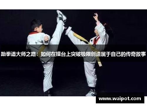 跆拳道大师之路：如何在擂台上突破极限创造属于自己的传奇故事