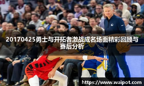 20170425勇士与开拓者激战成名场面精彩回顾与赛后分析