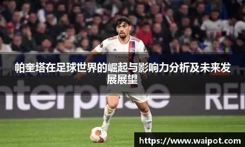 帕奎塔在足球世界的崛起与影响力分析及未来发展展望